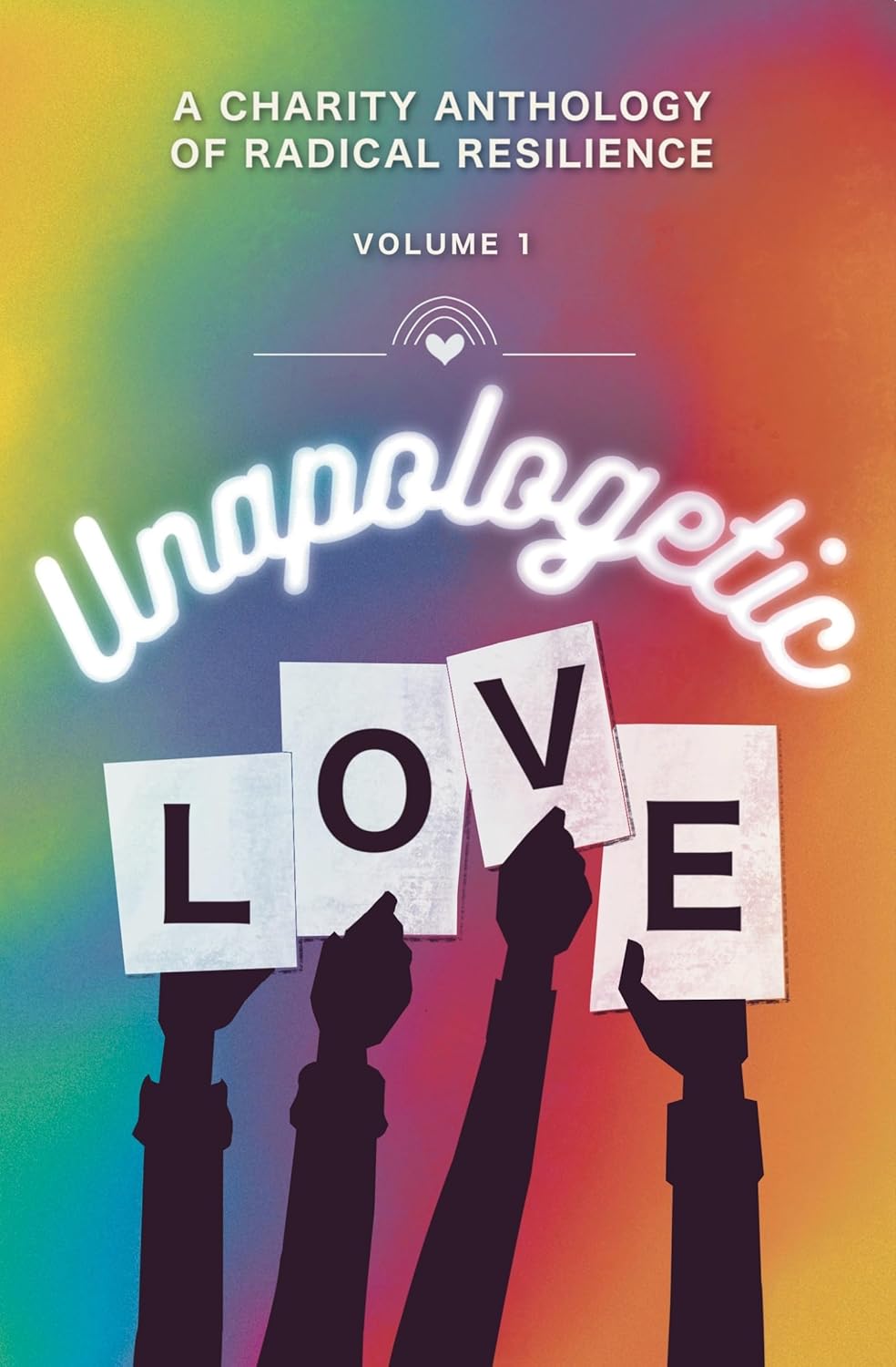 Unapologetic Love: A Charity Anthology of Radical Resilience
