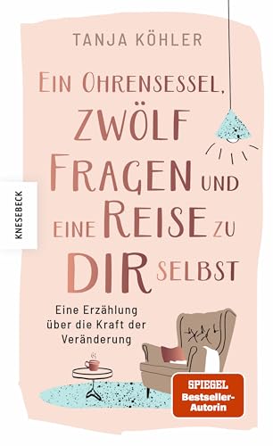 Ein Ohrensessel, zwölf Fragen und eine Reise zu dir selbst: Eine Erzählung über die Kraft der Veränderung
