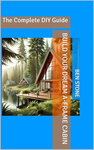 Build Your Dream A-Frame Cabin: The Complete DIY Guide by Ben Stone ...