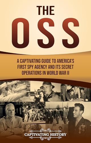 The OSS: A Captivating Guide to America's First Spy Agency and Its Secret Operations in World War II