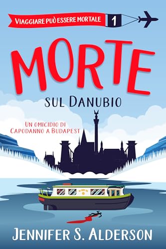Morte sul Danubio: Un omicidio di Capodanno a Budapest (Viaggiare può essere mortale – Misteri Cozy Vol. 1)