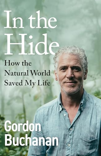 In the Hide: The Instant Sunday Times Bestseller: How The Natural World Saved My Life