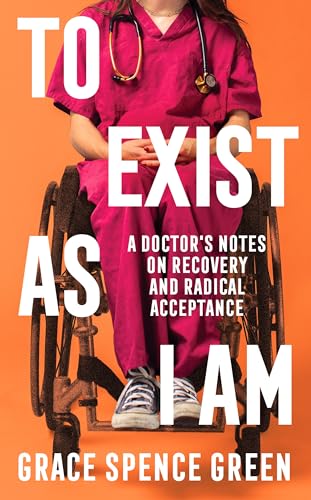 To Exist As I Am: A Doctor's Notes on Recovery and Radical Acceptance