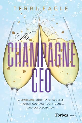 The Champagne CEO: A Sparkling Journey of Success through Courage, Confidence, and Collaboration