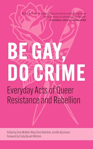 Be Gay, Do Crime: Everyday Acts of Queer Resistance and Rebellion
