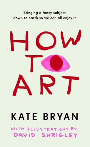 How To Art: The funny and accessible new book about art for people who don’t know about ‘art’