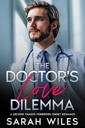 The Doctor's Love Dilemma: A Forbidden Second Chance Sweet Romance