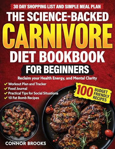 The Science-Backed Carnivore Diet Cookbook For Beginners: 100 Budget Friendly Recipes To Reclaim Your Health, Energy, and Mental Clarity
