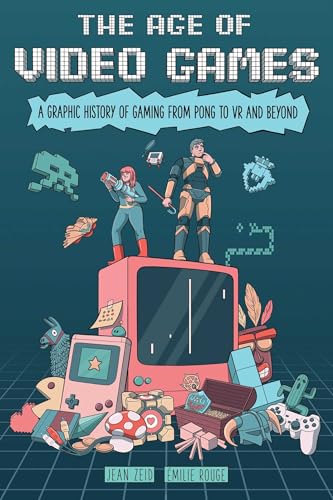 The Age of Video Games: A Graphic History of Gaming from Pong to VR and Beyond
