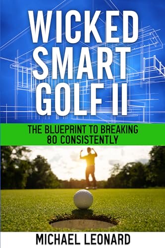 Wicked Smart Golf II: The Blueprint to Breaking 80 Consistently