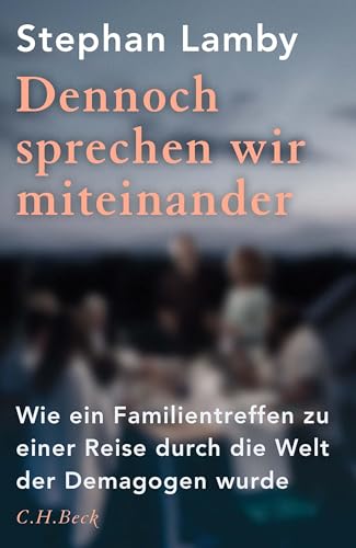 Dennoch sprechen wir miteinander: Wie ein Familientreffen zu einer Reise durch die Welt der Demagogen wurde