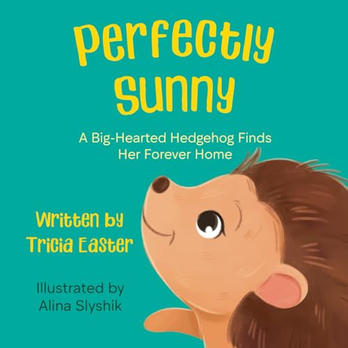 Perfectly Sunny: A Big-Hearted Hedgehog Finds Her Forever Home