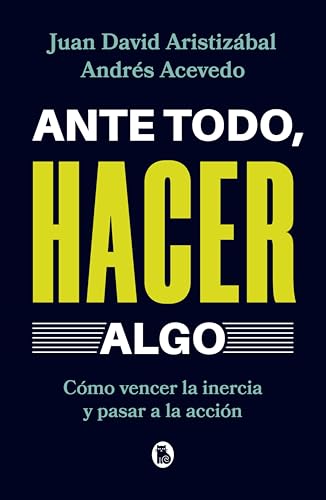 Ante todo, hacer algo: Cómo vencer la inercia y pasar a la acción