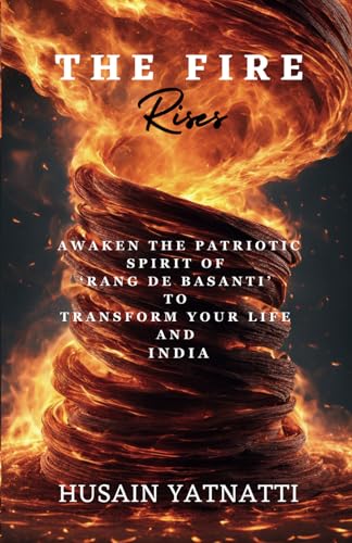 The Fire Rises: Awaken The Patriotic Spirit of 'Rang De Basanti' To Transform Your Life And India