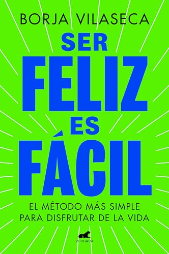 Ser feliz es fácil: El método más simple para disfrutar de la vida
