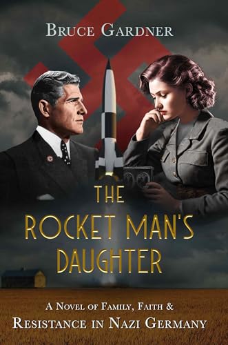 The Rocket Man's Daughter: A Novel of Family, Faith, and Resistance in Nazi Germany