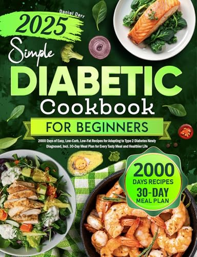 Simple Diabetic Cookbook for Beginners: 2000 Days of Easy, Low-Carb, Low-Fat Recipes for Adapting to Type 2 Diabetes Newly Diagnosed, Incl. 30-Day Meal Plan for Every Tasty Meal and Healthier Life