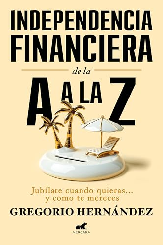 Independencia financiera de la A a la Z: Jubílate cuando quieras... y como te mereces