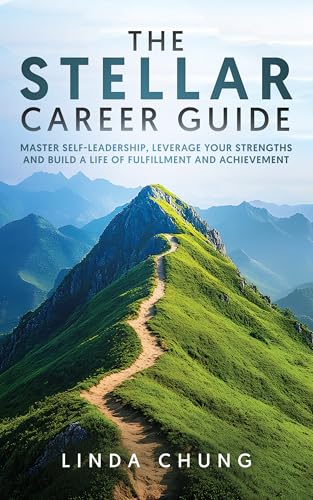 The STELLAR Career Guide: Master Self-Leadership, Leverage Your Strengths and Build a Life of Fulfillment and Achievement