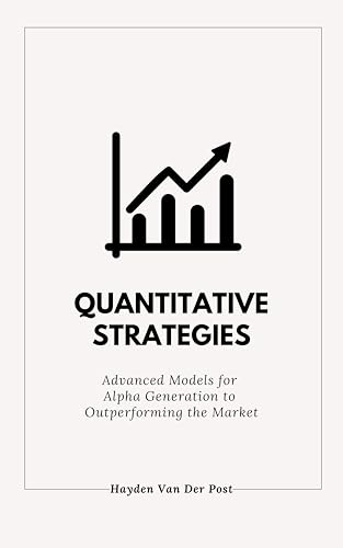 Quantitative Strategies for Alpha Generation: Advanced Models for Outperforming the Market : A ...