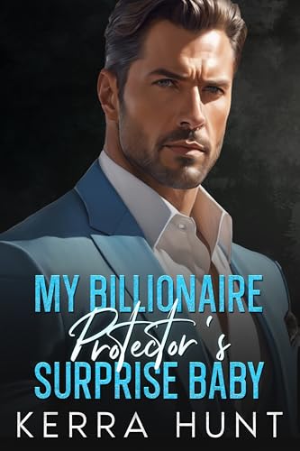 My Billionaire Protector's Surprise Baby: An Enemies to Lovers Second Chance Romance