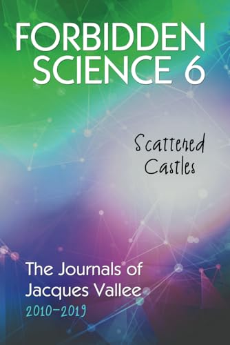 Forbidden Science 6: Scattered Castles, The Journals of Jacques Vallee 2010-2019