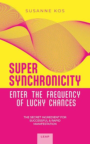 SUPER SYNCHRONICITY - Enter the Frequency of Lucky Chances. The Secret Ingredient for Successful & Rapid Manifestation: A Powerful Self-Help Book for Growth, Motivation, Freedom and Happiness