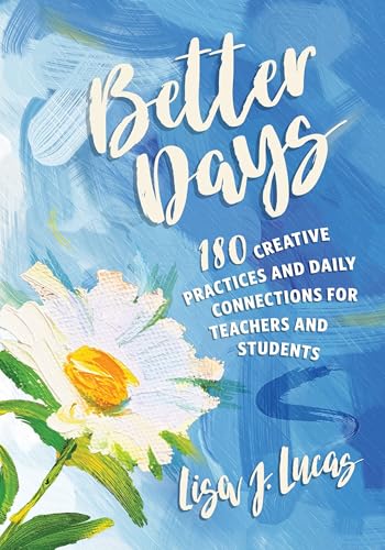 Better Days: 180 Creative Practices and Daily Connections for Teachers and Students