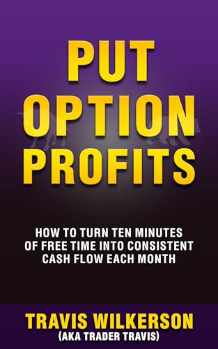 Put Option Profits: How to Turn Ten Minutes of Free Time into Consistent Cash Flow Each Month