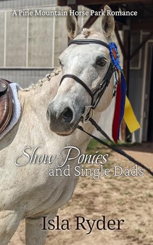 Show Ponies and Single Dads: A Pine Mountain Horse Park Romance
