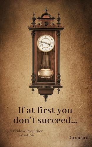 If at first you don't succeed...: A Pride & Prejudice variation