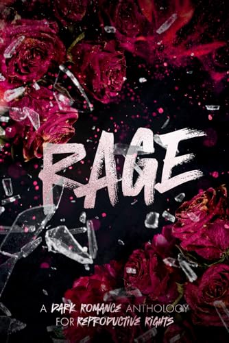 Rage: A Dark Romance Anthology for Reproductive Rights Volume 1