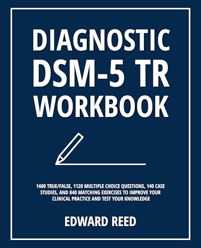 Diagnostic DSM-5-TR Workbook: 1400 True/False, 1120 Multiple Choice Questions, 140 Case Studies, and 840 Matching Exercises to Improve Your Clinical Practice and Test Your Knowledge