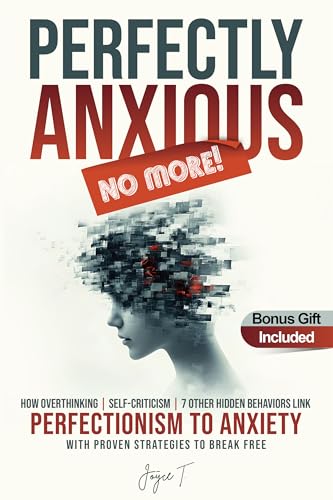 Perfectly Anxious No More!: How Overthinking, Self-Criticism, and 7 Other Hidden Behaviors Link Perfectionism to Anxiety—With Proven Strategies to Break Free
