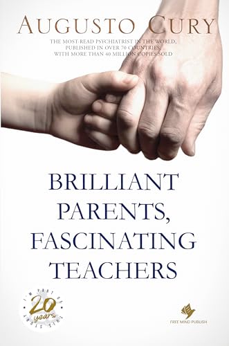 Brilliant Parents, Fascinating Teachers: Nurturing Happy, Healthy, and Intelligent Children by Augusto Cury, PhD