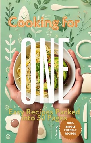 Cooking for One: Easy Recipes Packed into 50 Pages