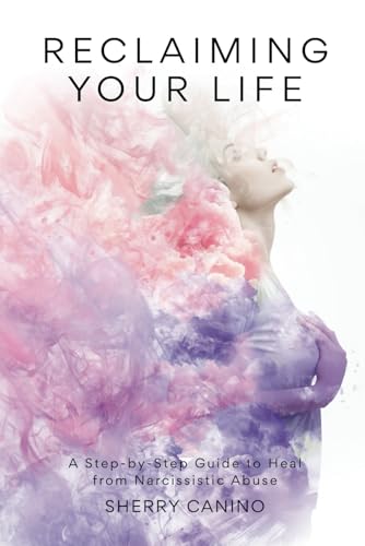 Reclaiming Your Life: A Step-by-Step Guide to Heal from Narcissistic Abuse