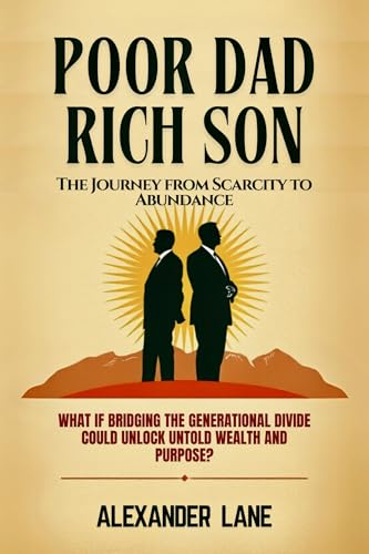 Poor Dad Rich Son: The Journey from Scarcity to Abundance