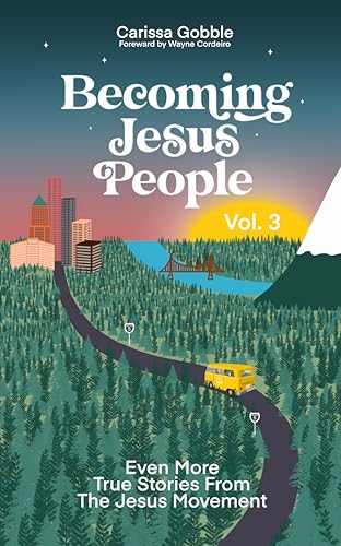Becoming Jesus People Volume 3: Even More True Stories From The Jesus Movement
