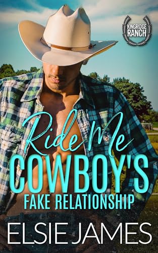Ride Me, Cowboy’s Fake Relationship: Fake Relationship, Workplace, Rancher Romance : Kingridge Ranch Steamy Romance