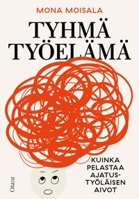 Tyhmä työelämä : Kuinka pelastaa ajatustyöläisen aivot