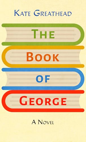 The Book of George: A Novel by Kate Greathead | Goodreads