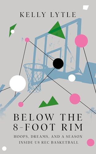 Below the 8-Foot Rim: Hoops, Dreams, and a Season Inside U8 Rec ...