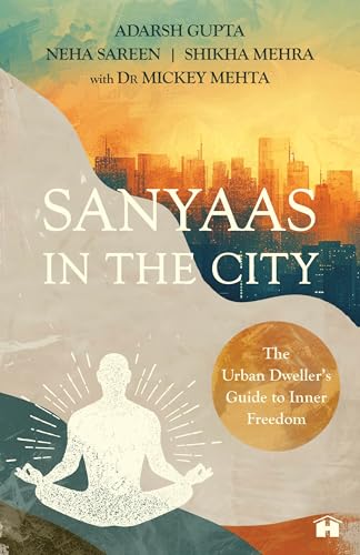 Sanyaas in the City: The Urban Dweller’s Guide to Inner Freedom
