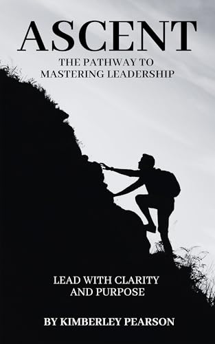 Ascent: The Pathway to Mastering Leadership