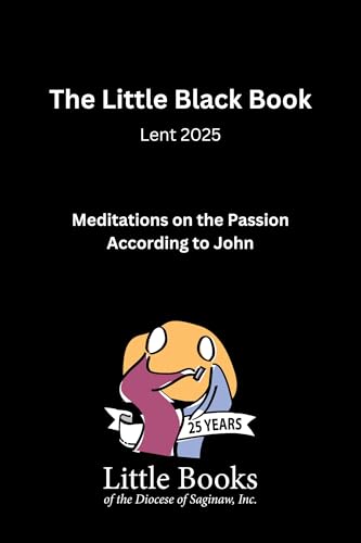 The Little Black Book: Lent 2025: Meditations on the Passion According to John