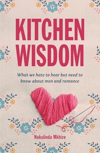 Kitchen Wisdom: What We Hate To Hear But Need To Know about Men and Romance