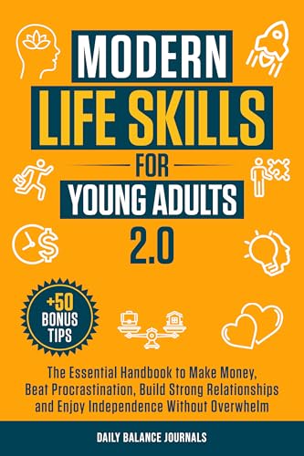 Modern Life Skills For Young Adults 2.0: The Essential Handbook to Make Money, Beat Procrastination, Build Strong Relationships and Enjoy Independence without Overwhelm