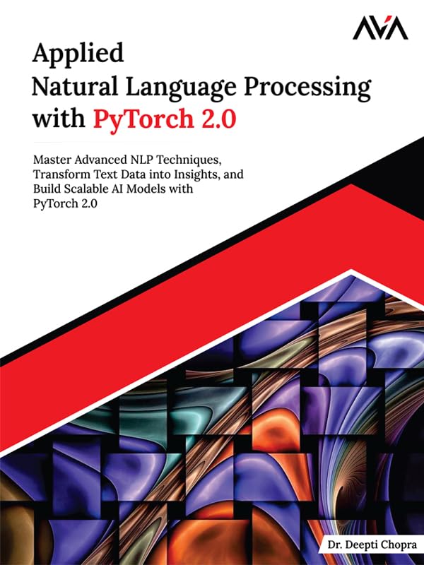 Applied Natural Language Processing with PyTorch 2.0: Master Advanced ...