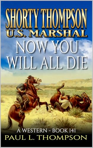 Shorty Thompson: U.S. Marshal: Now You Will All Die: A Western